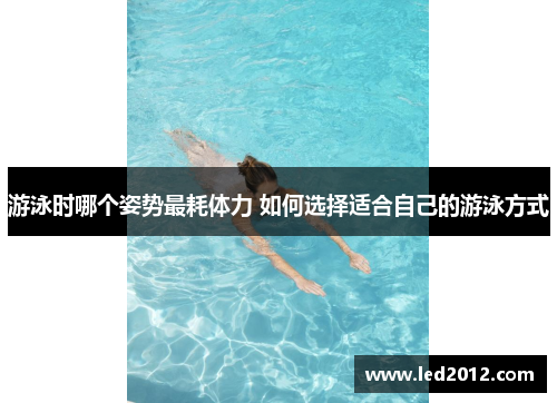 游泳时哪个姿势最耗体力 如何选择适合自己的游泳方式